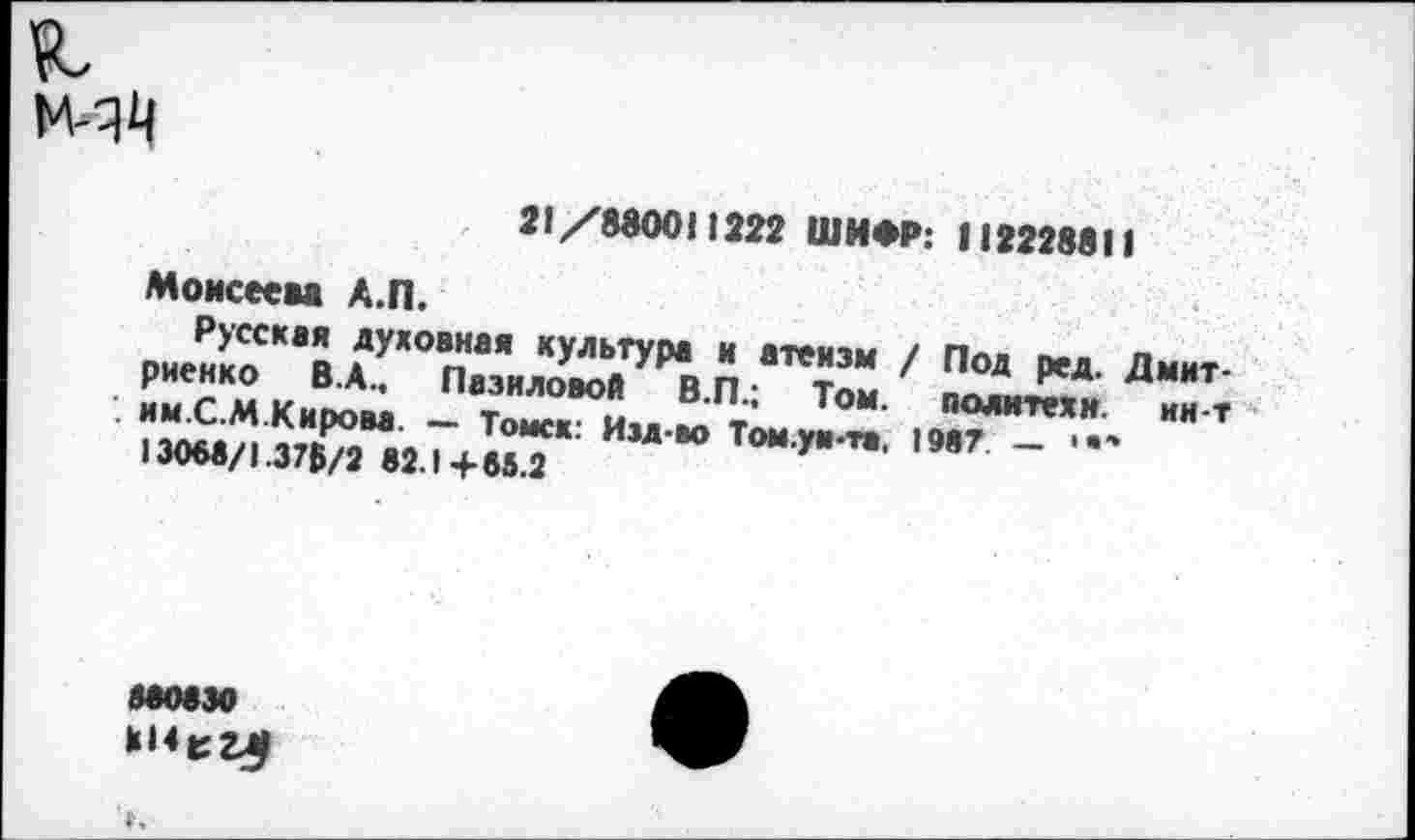 ﻿к
21/880011222 ШИФР: 112228811
Моисеева А.П.
риенко "в.А.ГТз’илоЭТ П 1 П°Д ’**' Дмит‘ • ии.С.М.Киром - Toi« и„„т 0М- Политм” «нт
i3ow/i WJ an+ÏÏT'	19,7 -
МММ kKfcZAf